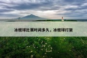 冰棍球比赛时间多久，冰棍球打架