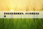 宣城龙舟比赛结果查询，2021安徽龙舟比赛