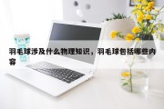 羽毛球涉及什么物理知识，羽毛球包括哪些内容