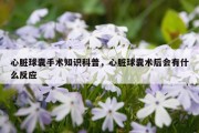 心脏球囊手术知识科普，心脏球囊术后会有什么反应