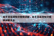 关于羽毛球知识视频讲解，关于羽毛球知识视频讲解大全