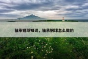 轴承钢球知识，轴承钢球怎么做的