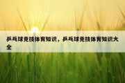 乒乓球竞技体育知识，乒乓球竞技体育知识大全