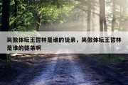 笑傲体坛王哲林是谁的徒弟，笑傲体坛王哲林是谁的徒弟啊