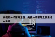 央视的体坛荣耀之夜，央视体坛荣耀之夜主持人是谁