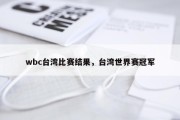 wbc台湾比赛结果，台湾世界赛冠军