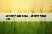 100米世界级比赛时间，100米世界最新纪录