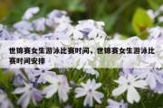 世锦赛女生游泳比赛时间，世锦赛女生游泳比赛时间安排