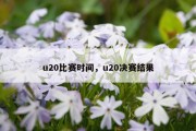 u20比赛时间，u20决赛结果