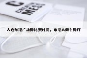 大连东港广场舞比赛时间，东港大舞台舞厅