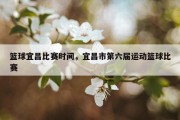 篮球宜昌比赛时间，宜昌市第六届运动篮球比赛