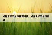 成都学院羽毛球比赛时间，成都大学羽毛球协会