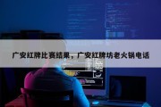 广安红牌比赛结果，广安红牌坊老火锅电话