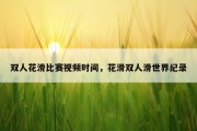 双人花滑比赛视频时间，花滑双人滑世界纪录