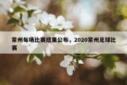 常州每场比赛结果公布，2020常州足球比赛