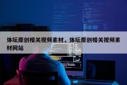 体坛原创相关视频素材，体坛原创相关视频素材网站