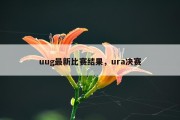 uug最新比赛结果，ura决赛
