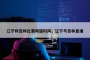 辽宁和吉林比赛频道时间，辽宁与吉林直播