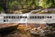 这就是灌篮2比赛时间，这就是灌篮第二场谁赢了