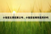 小福星比赛结果公布，小福星能赚钱是真的吗