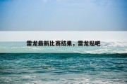 雷龙最新比赛结果，雷龙贴吧