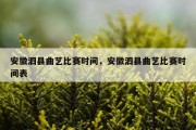 安徽泗县曲艺比赛时间，安徽泗县曲艺比赛时间表