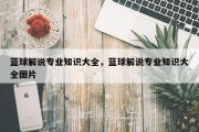 蓝球解说专业知识大全，蓝球解说专业知识大全图片