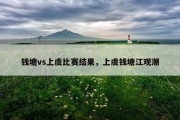 钱塘vs上虞比赛结果，上虞钱塘江观潮