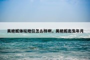 吴艳妮体坛地位怎么样啊，吴艳妮出生年月