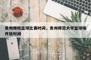 贵州师院篮球比赛时间，贵州师范大学篮球场开放时间