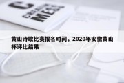 黄山诗歌比赛报名时间，2020年安徽黄山杯评比结果