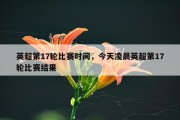 英超第17轮比赛时间，今天凌晨英超第17轮比赛结果