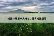 短跑体坛第一人排名，体育短跑冠军