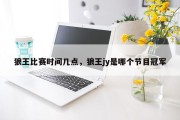 狼王比赛时间几点，狼王jy是哪个节目冠军