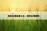 韩职比赛结果汇总，韩职比赛规则