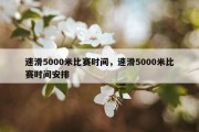 速滑5000米比赛时间，速滑5000米比赛时间安排