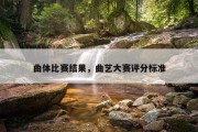 曲体比赛结果，曲艺大赛评分标准