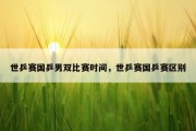世乒赛国乒男双比赛时间，世乒赛国乒赛区别