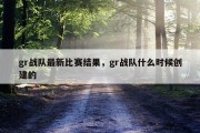 gr战队最新比赛结果，gr战队什么时候创建的