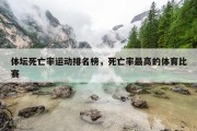 体坛死亡率运动排名榜，死亡率最高的体育比赛