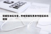 樊振东体坛文豪，昨晚樊振东男单夺冠后采访视频