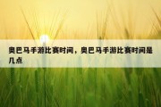 奥巴马手游比赛时间，奥巴马手游比赛时间是几点
