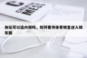 体坛可以追内娱吗，如何看待体育明星进入娱乐圈