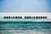福建黑八比赛结果，福建黑八比赛结果最新