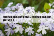 俄国和美国冰球比赛时间，俄国和美国冰球比赛时间多久