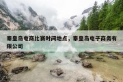 秦皇岛电商比赛时间地点，秦皇岛电子商务有限公司