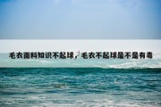 毛衣面料知识不起球，毛衣不起球是不是有毒