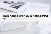 明天双人自由滑比赛时间，双人自由滑规定动作
