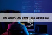 乒乓球基础知识学习视频，乒乓球的基础知识