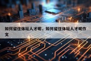 如何留住体坛人才呢，如何留住体坛人才呢作文